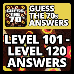 Guess The 70s Answers - Level 101 - Level 120 Answers Answers